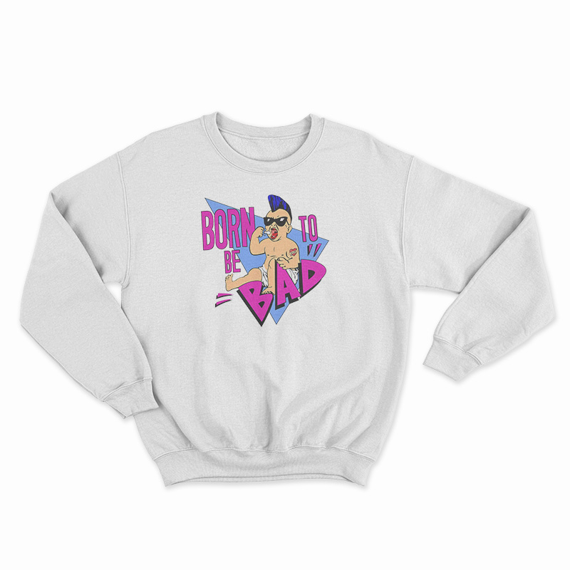Born To Be Bad Sweatshirt