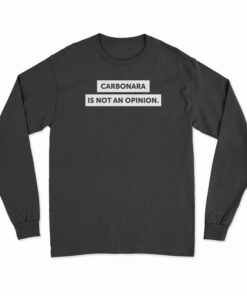 Carbonara Is Not An Opinion Long Sleeve T-Shirt