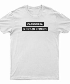 Carbonara Is Not An Opinion T-Shirt