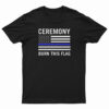 Ceremony Burn This Flag T-Shirt