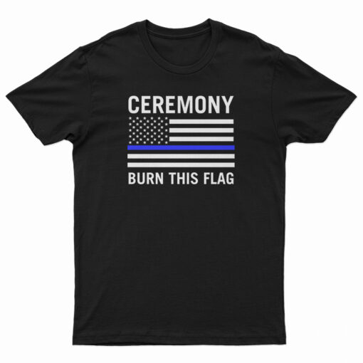 Ceremony Burn This Flag T-Shirt