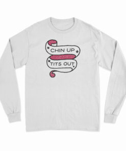 Chin Up Tits Out Long Sleeve T-Shirt