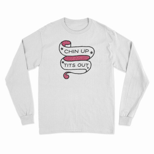 Chin Up Tits Out Long Sleeve T-Shirt