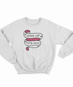 Chin Up Tits Out Sweatshirt
