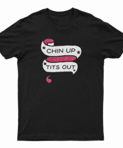 Chin Up Tits Out T-Shirt