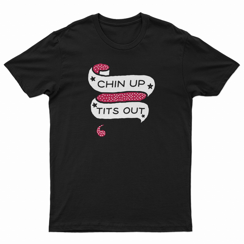 Chin Up Tits Out T-Shirt