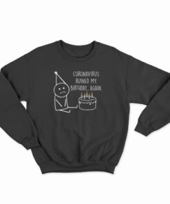 Corona Virus Ruined My Birthday Sweatshirt