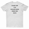Every Cop Can Suck My Dick From The Back T-Shirt