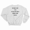 Every Cop Can Suck My Dick From The Back Sweatshirt