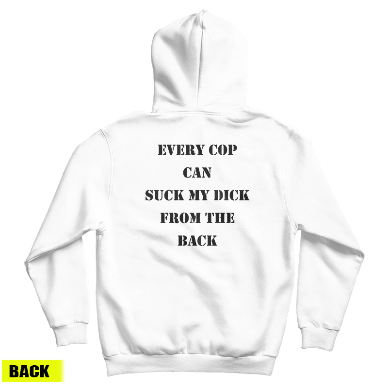 Every Cop Can Suck My Dick From The Back Hoodie