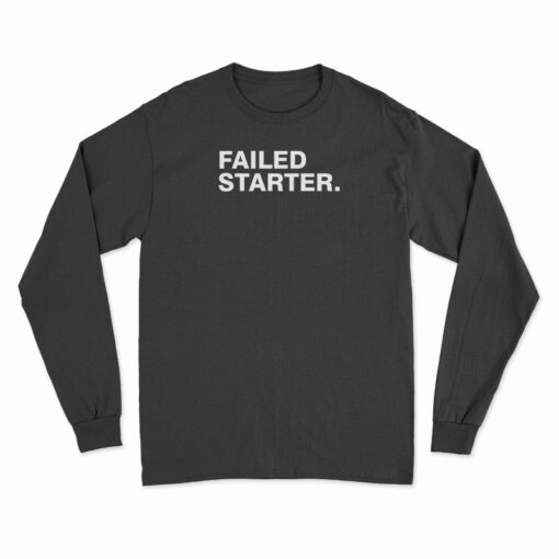 Failed Starter Long Sleeve T-Shirt