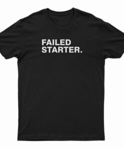 Failed Starter T-Shirt