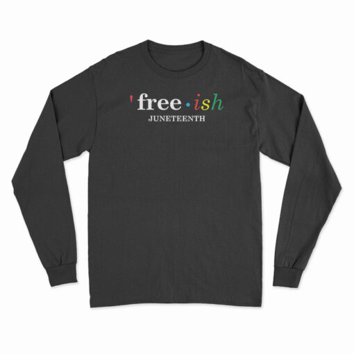 Free Ish Juneteenth Long Sleeve T-Shirt