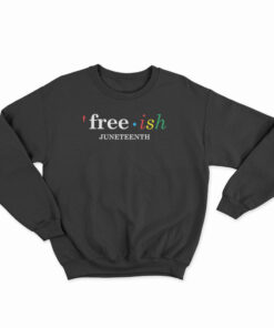 Free Ish Juneteenth Sweatshirt