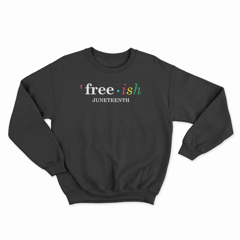 Free Ish Juneteenth Sweatshirt