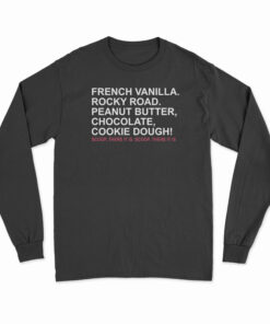 French Vanilla Rocky Road Peanut Butter Chocolate Cookie Dough Scoop There It Is Long Sleeve T-Shirt