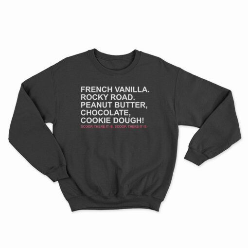 French Vanilla Rocky Road Peanut Butter Chocolate Cookie Dough Scoop There It Is Sweatshirt