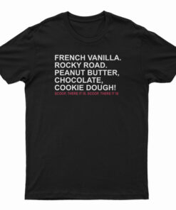 French Vanilla Rocky Road Peanut Butter Chocolate Cookie Dough Scoop There It Is T-Shirt