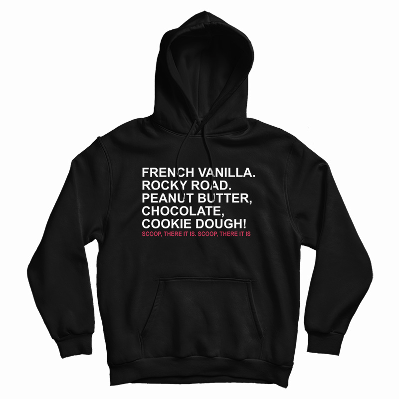 French Vanilla Rocky Road Peanut Butter Chocolate Cookie Dough Scoop There It Is Hoodie