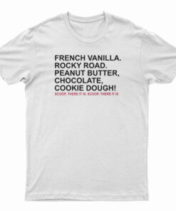 French Vanilla Rocky Road Peanut Butter Chocolate Cookie Dough Scoop There It Is T-Shirt