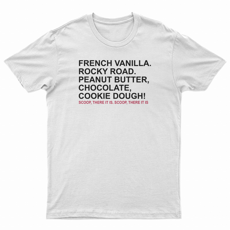 French Vanilla Rocky Road Peanut Butter Chocolate Cookie Dough Scoop There It Is T-Shirt