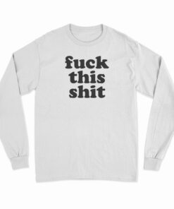 Fuck This Shit Long Sleeve T-Shirt