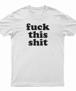 Fuck This Shit T-Shirt