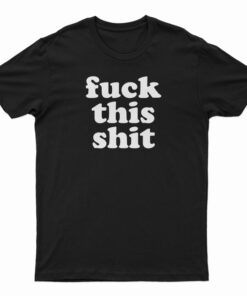 Fuck This Shit T-Shirt