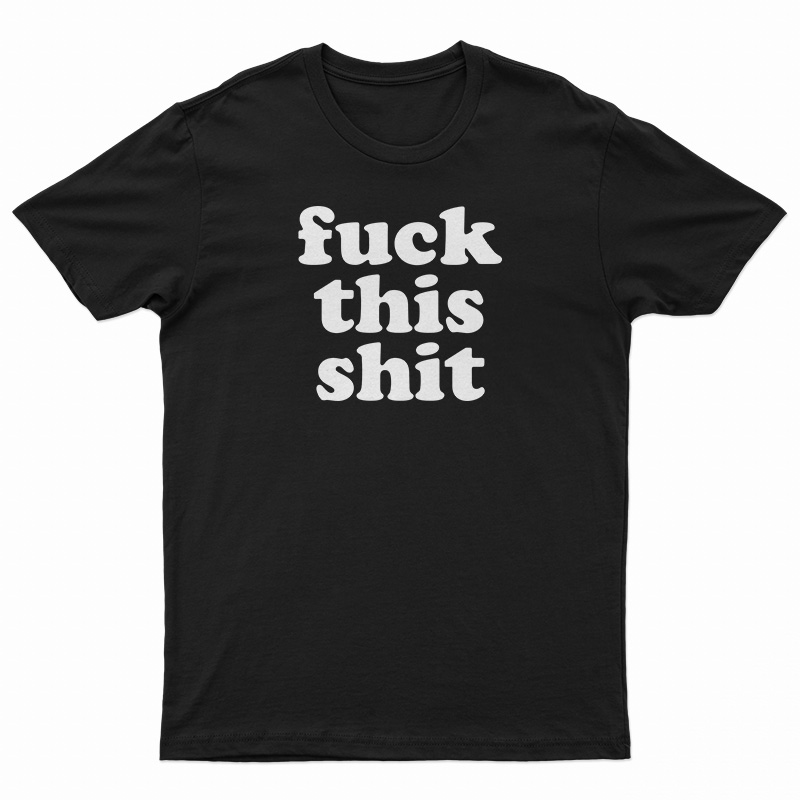 Fuck This Shit T-Shirt