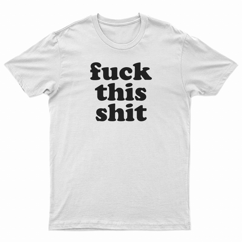 Fuck This Shit T-Shirt