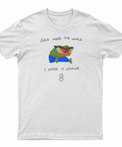God Made The World I Made Cooler T-Shirt