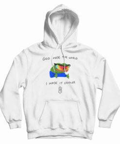 God Made The World I Made Cooler Hoodie
