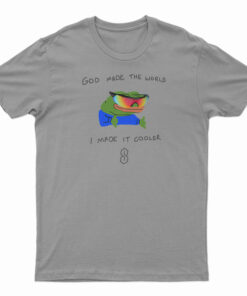 God Made The World I Made Cooler T-Shirt