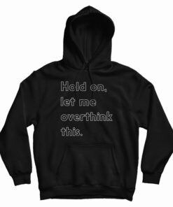 Hold On Let Me Overthink This Hoodie