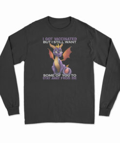 I Got Vaccinated But I Still Want Some Of You To Stay Away From Me Long Sleeve T-Shirt
