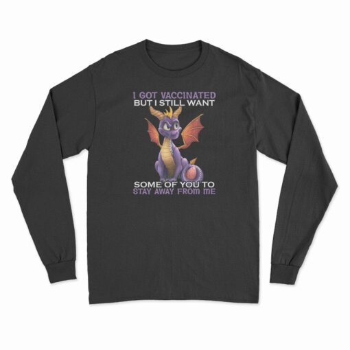 I Got Vaccinated But I Still Want Some Of You To Stay Away From Me Long Sleeve T-Shirt