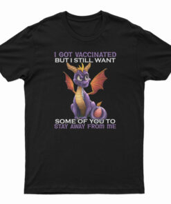 I Got Vaccinated But I Still Want Some Of You To Stay Away From Me T-Shirt