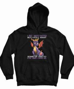 I Got Vaccinated But I Still Want Some Of You To Stay Away From Me Hoodie
