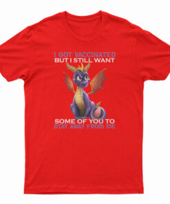 I Got Vaccinated But I Still Want Some Of You To Stay Away From Me T-Shirt
