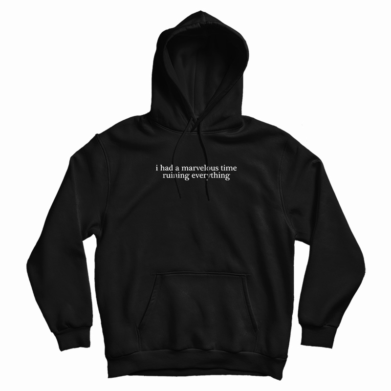 I Had A Marvelous Time Ruining Everything Hoodie For UNISEX