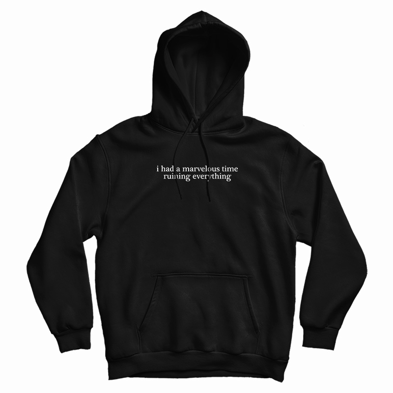 I Had A Marvelous Time Ruining Everything Hoodie