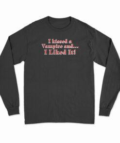 I Kissed A Vampire And I Liked It Long Sleeve T-Shirt