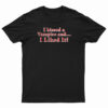 I Kissed A Vampire And I Liked It T-Shirt