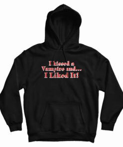 I Kissed A Vampire And I Liked It Hoodie