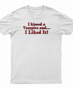 I Kissed A Vampire And I Liked It T-Shirt