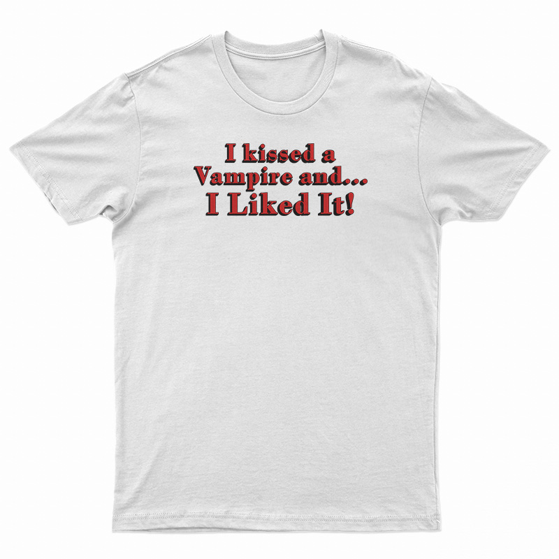I Kissed A Vampire And I Liked It T-Shirt
