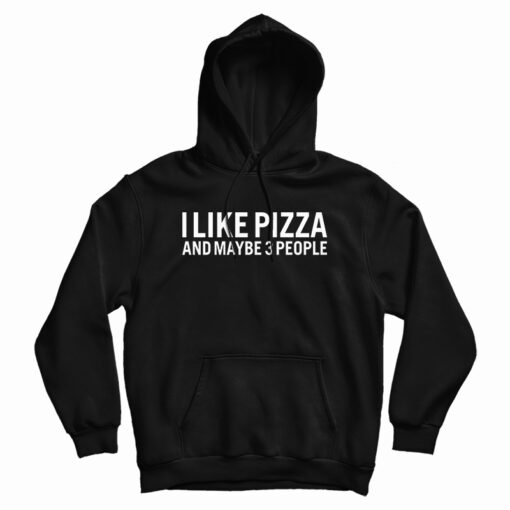 I Like Pizza And Maybe 3 People Hoodie
