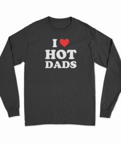 I Love Hot Dads Long Sleeve T-Shirt