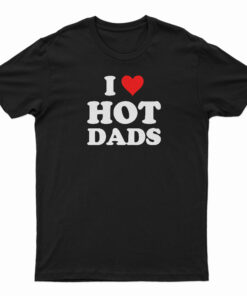 I Love Hot Dads T-Shirt