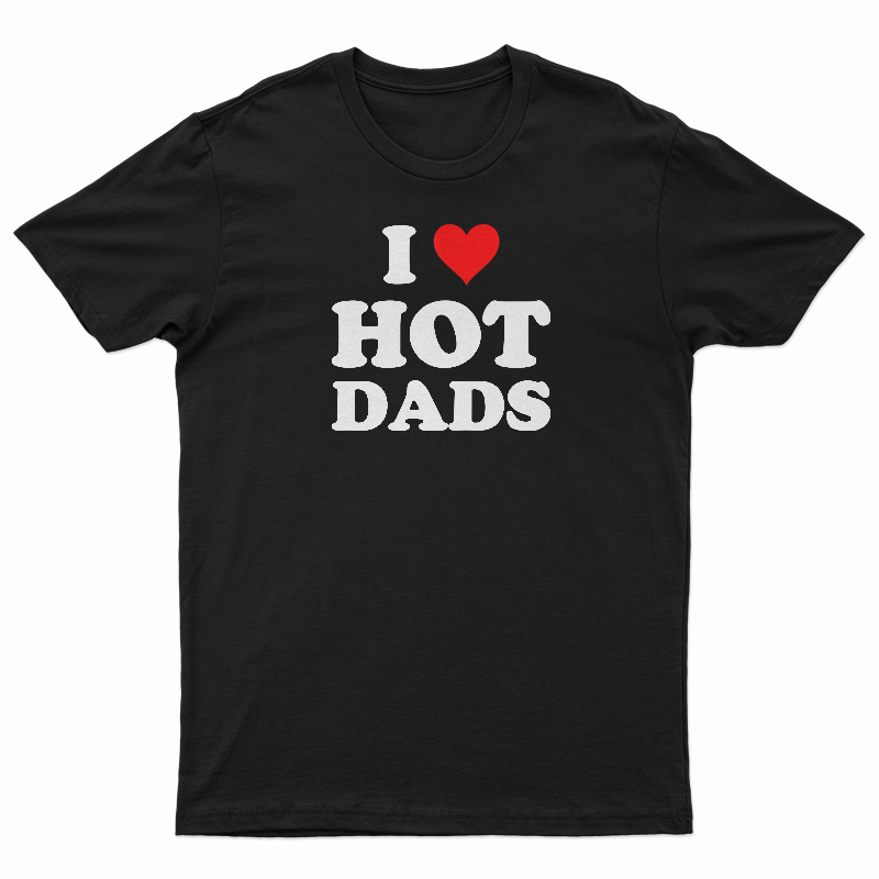 I Love Hot Dads T-Shirt